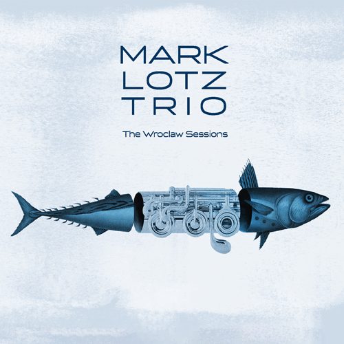 Cover-The-Wroclaw-Sessions-Mark-Lotz-Trio-kl